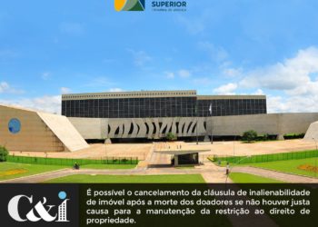 Segundo STJ, é possível o cancelamento de cláusula de inalienabilidade de bem imóvel após a morte dos doadores se não houver justa causa para sua manutenção