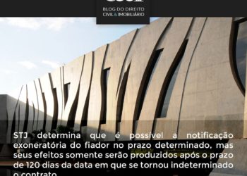 Notificação exoneratória do fiador somente produz efeito após 120 dias do término do prazo determinado para a locação