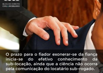 O prazo para o fiador exonerar-se da fiança inicia-se do efetivo conhecimento da sub-locação, ainda que a ciência não ocorra pela comunicação do locatário sub-rogado.