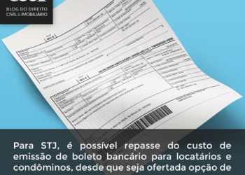 Para STJ, é possível repasse do custo de emissão de boleto bancário para locatários e condôminos, desde que seja ofertada outra forma para pagamento sem incidência dos encargos