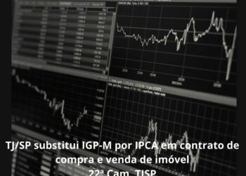 TJ/SP substitui IGP-M por IPCA em contrato de compra e venda de imóvel