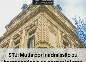 STJ: Multa por inadmissão ou improcedência de agravo interno não é automática